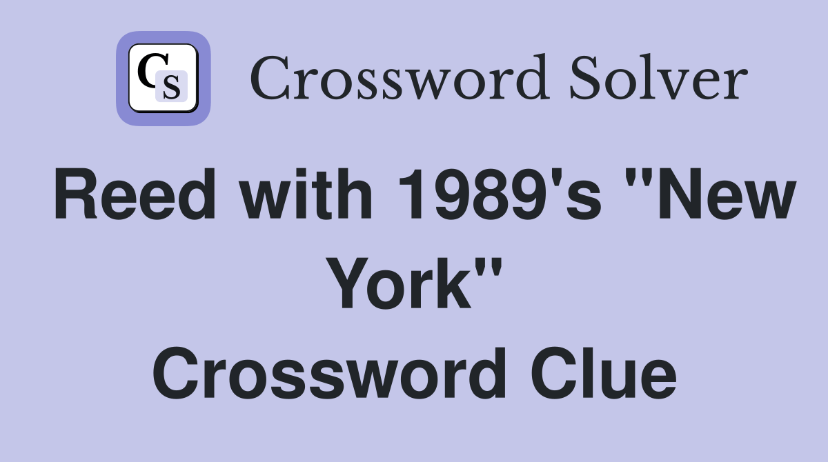 Reed with 1989's "New York" Crossword Clue Answers Crossword Solver